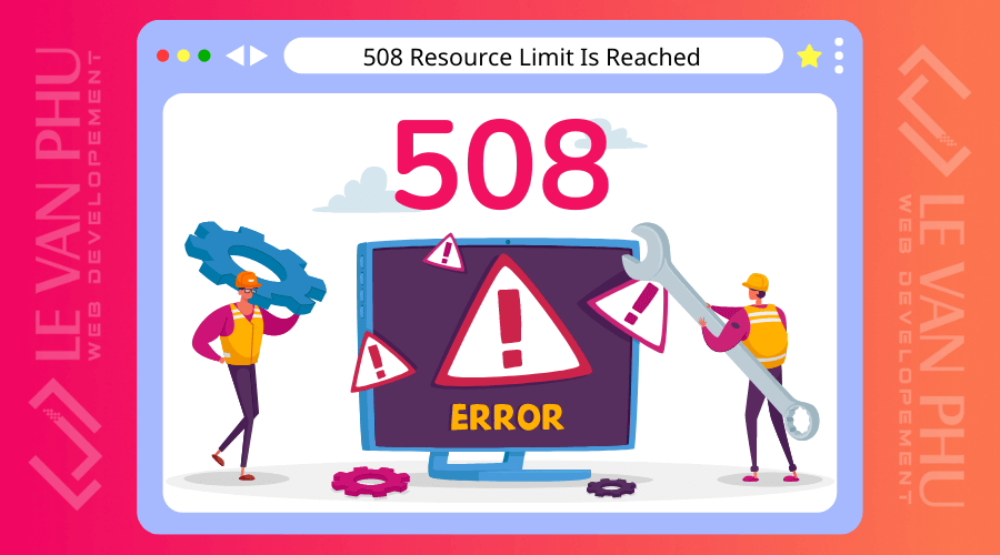 Lỗi 508 Resource Limit Is Reached là gì và cách xử lý
